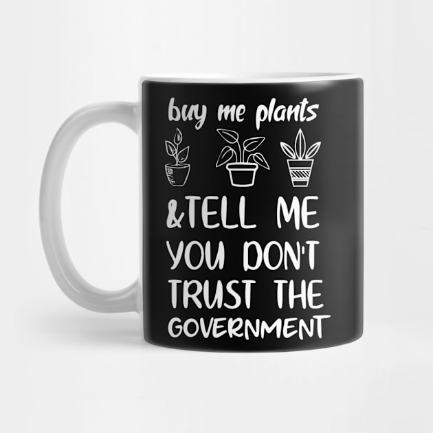 Buy Me Plants And Tell Me You Don't Trust The Government by Jsimo Designs